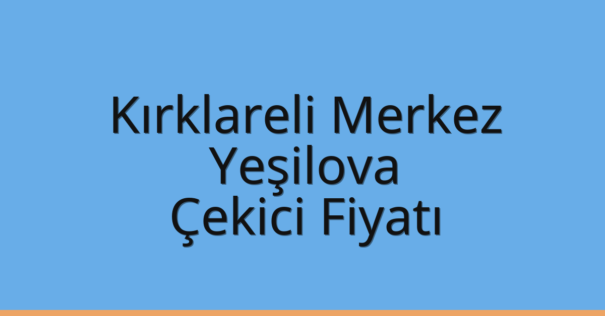 Kırklareli Merkez Çekici Fiyatı – Yeşilova Oto Kurtarıcı Ücreti