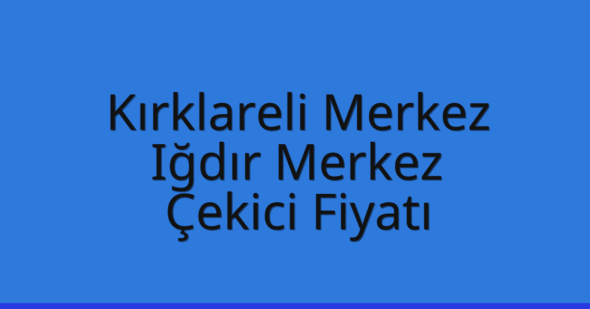 Kırklareli Merkez Çekici Fiyatı – Iğdır Merkez Oto Kurtarıcı Ücreti