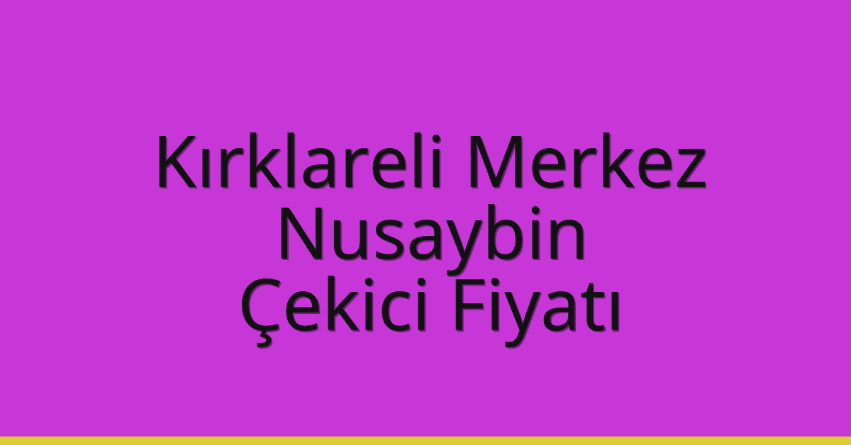 Kırklareli Merkez Çekici Fiyatı – Nusaybin Oto Kurtarıcı Ücreti