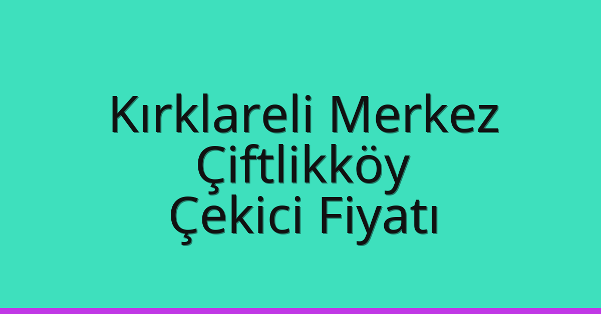 Kırklareli Merkez Çekici Fiyatı – Çiftlikköy Oto Kurtarıcı Ücreti
