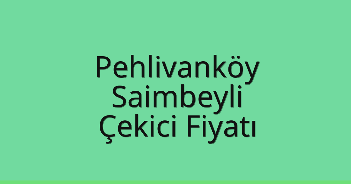 Pehlivanköy Çekici Fiyatı – Saimbeyli Oto Kurtarıcı Ücreti