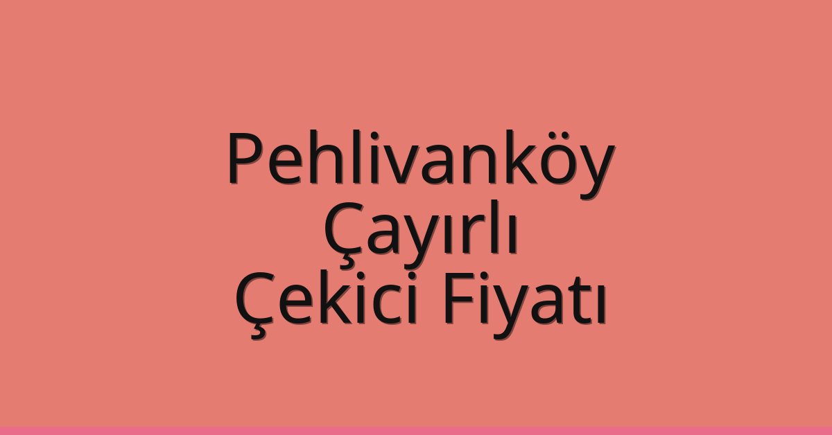 Pehlivanköy Çekici Fiyatı – Çayırlı Oto Kurtarıcı Ücreti