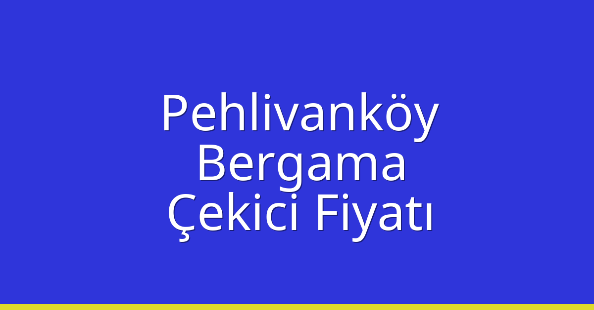Pehlivanköy Çekici Fiyatı – Bergama Oto Kurtarıcı Ücreti