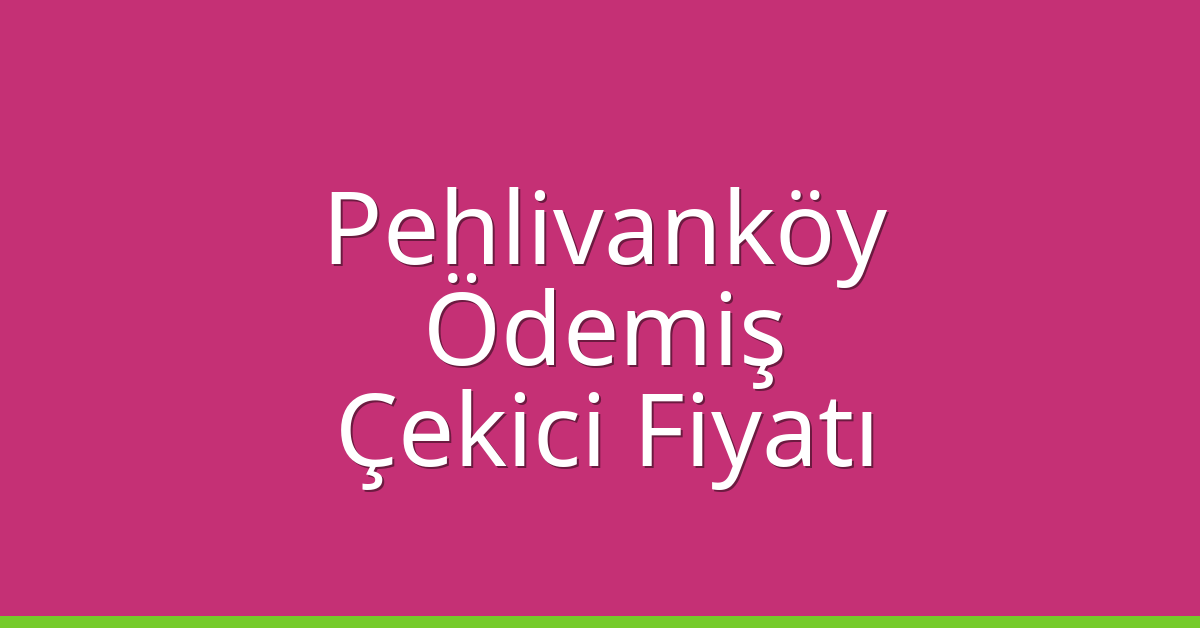 Pehlivanköy Çekici Fiyatı – Ödemiş Oto Kurtarıcı Ücreti