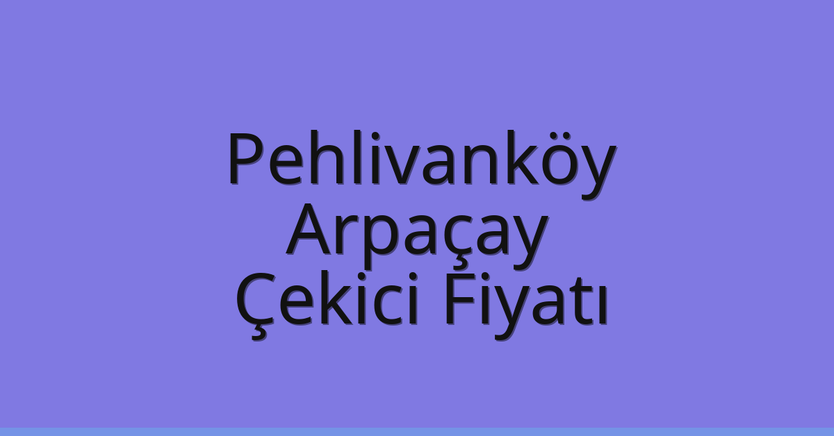 Pehlivanköy Çekici Fiyatı – Arpaçay Oto Kurtarıcı Ücreti