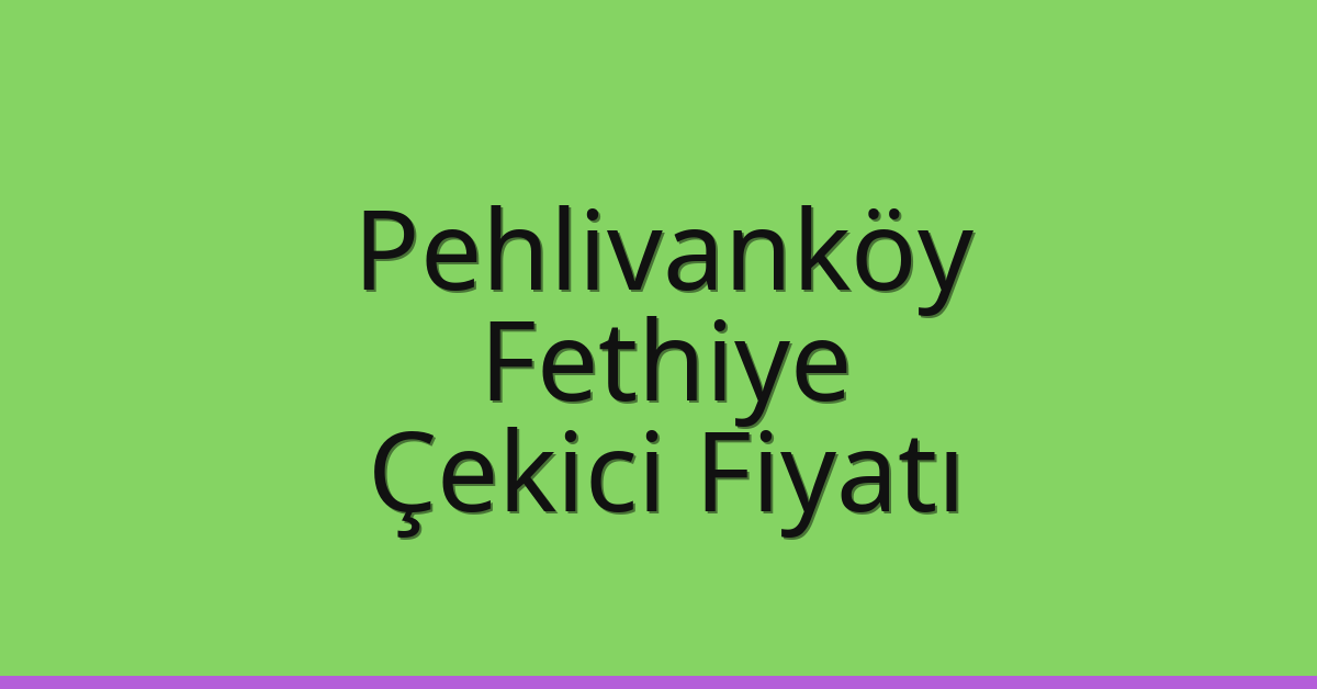 Pehlivanköy Çekici Fiyatı – Fethiye Oto Kurtarıcı Ücreti