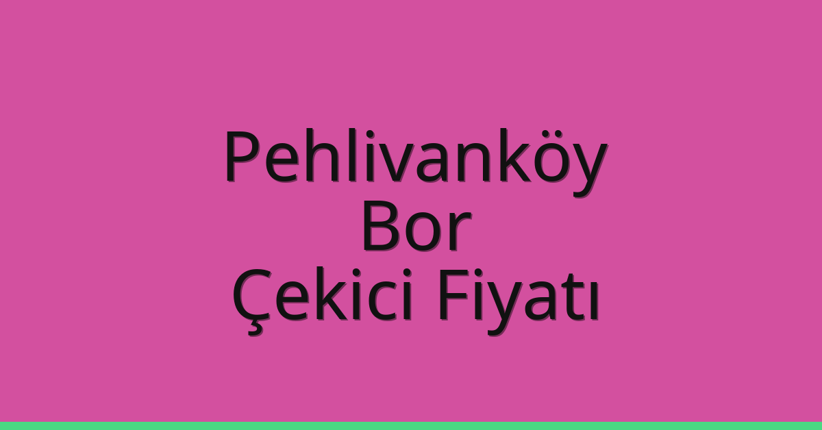 Pehlivanköy Çekici Fiyatı – Bor Oto Kurtarıcı Ücreti