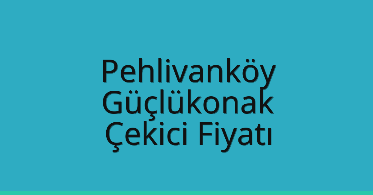Pehlivanköy Çekici Fiyatı – Güçlükonak Oto Kurtarıcı Ücreti
