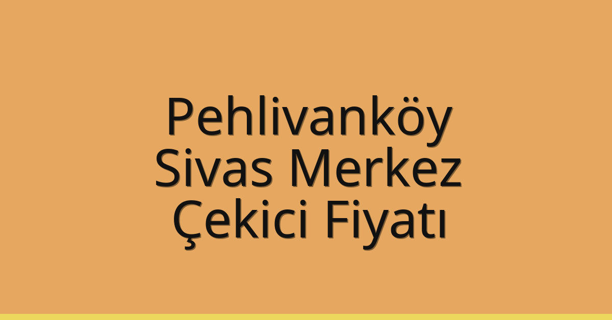 Pehlivanköy Çekici Fiyatı – Sivas Merkez Oto Kurtarıcı Ücreti