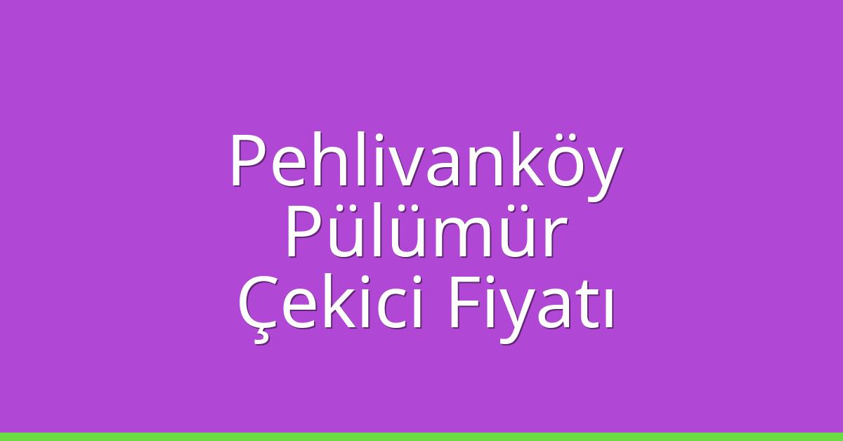 Pehlivanköy Çekici Fiyatı – Pülümür Oto Kurtarıcı Ücreti