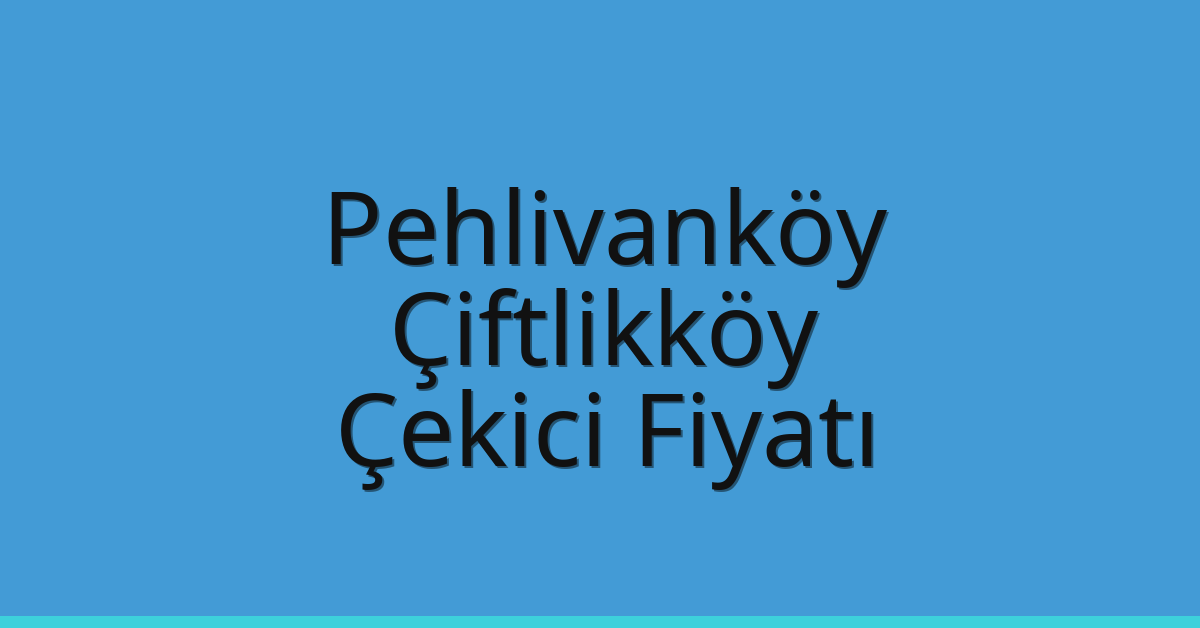 Pehlivanköy Çekici Fiyatı – Çiftlikköy Oto Kurtarıcı Ücreti