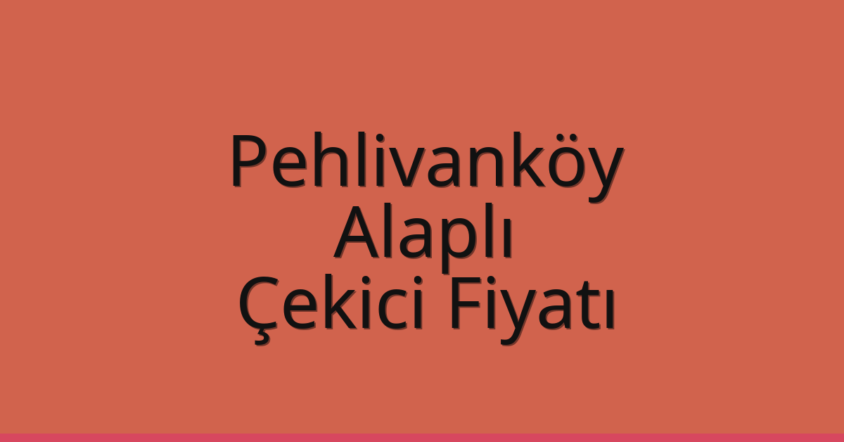 Pehlivanköy Çekici Fiyatı – Alaplı Oto Kurtarıcı Ücreti