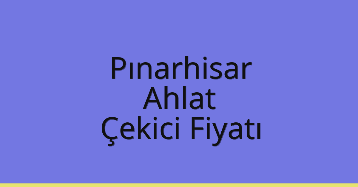 Pınarhisar Çekici Fiyatı – Ahlat Oto Kurtarıcı Ücreti