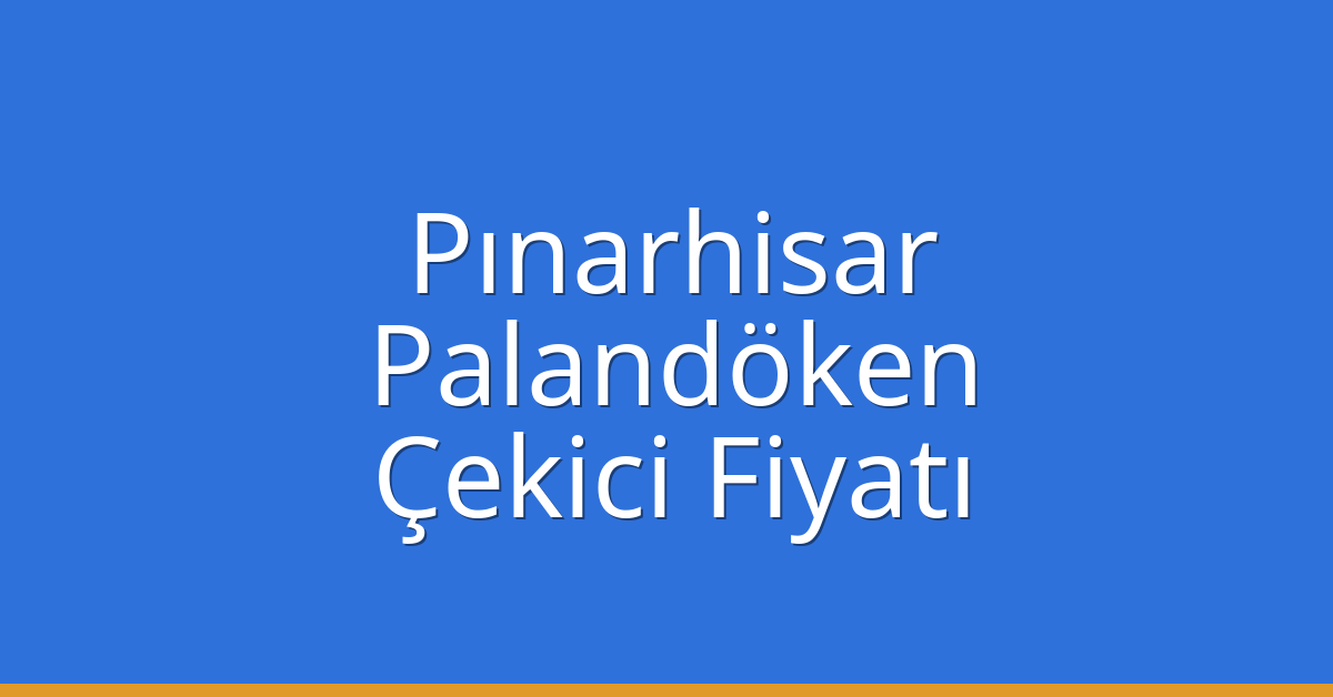 Pınarhisar Çekici Fiyatı – Palandöken Oto Kurtarıcı Ücreti