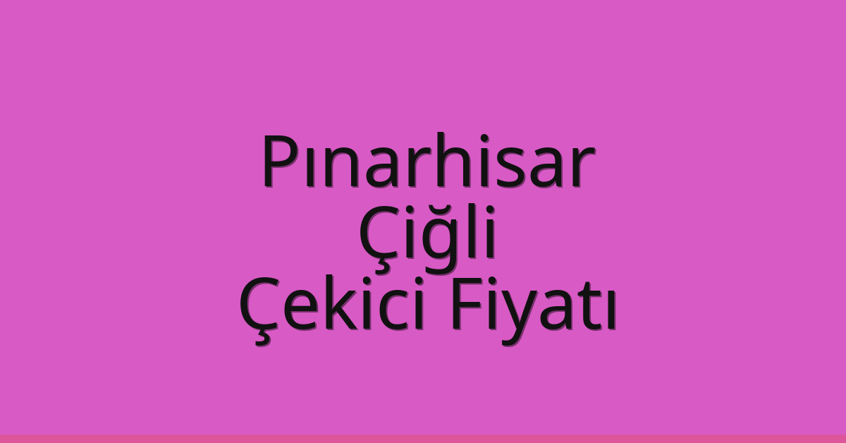 Pınarhisar Çekici Fiyatı – Çiğli Oto Kurtarıcı Ücreti