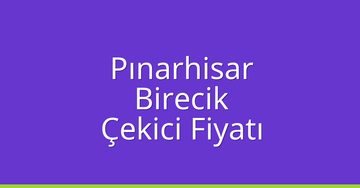 Pınarhisar Çekici Fiyatı – Birecik Oto Kurtarıcı Ücreti