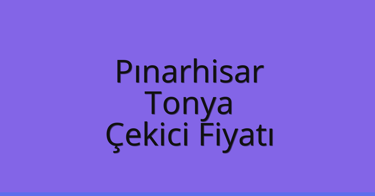 Pınarhisar Çekici Fiyatı – Tonya Oto Kurtarıcı Ücreti