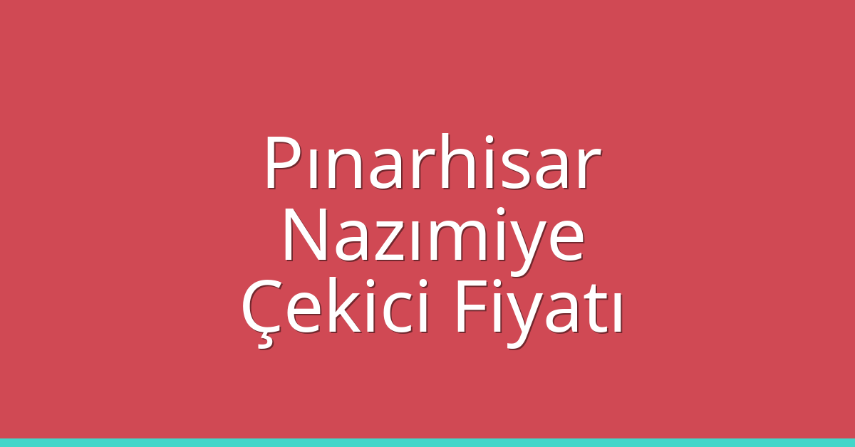 Pınarhisar Çekici Fiyatı – Nazımiye Oto Kurtarıcı Ücreti