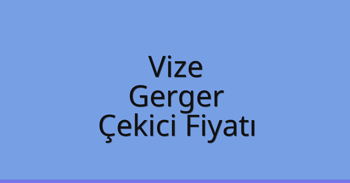 Vize Çekici Fiyatı – Gerger Oto Kurtarıcı Ücreti