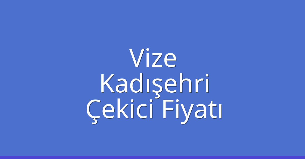 Vize Çekici Fiyatı – Kadışehri Oto Kurtarıcı Ücreti