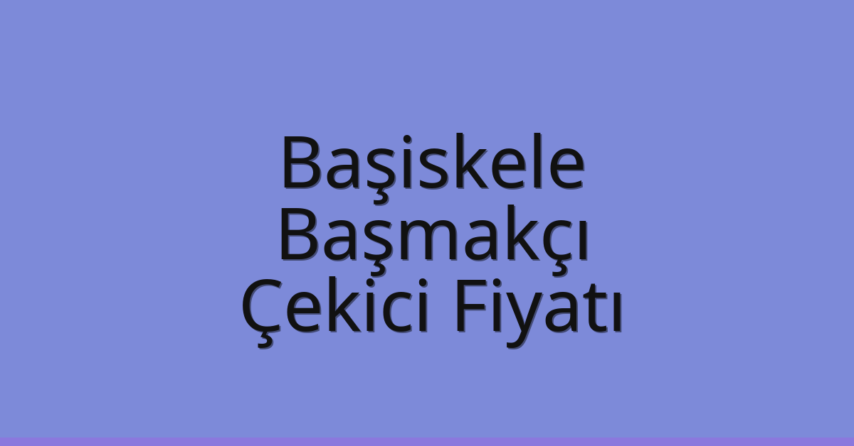 Başiskele Çekici Fiyatı – Başmakçı Oto Kurtarıcı Ücreti