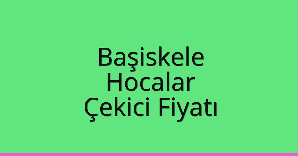 Başiskele Çekici Fiyatı – Hocalar Oto Kurtarıcı Ücreti