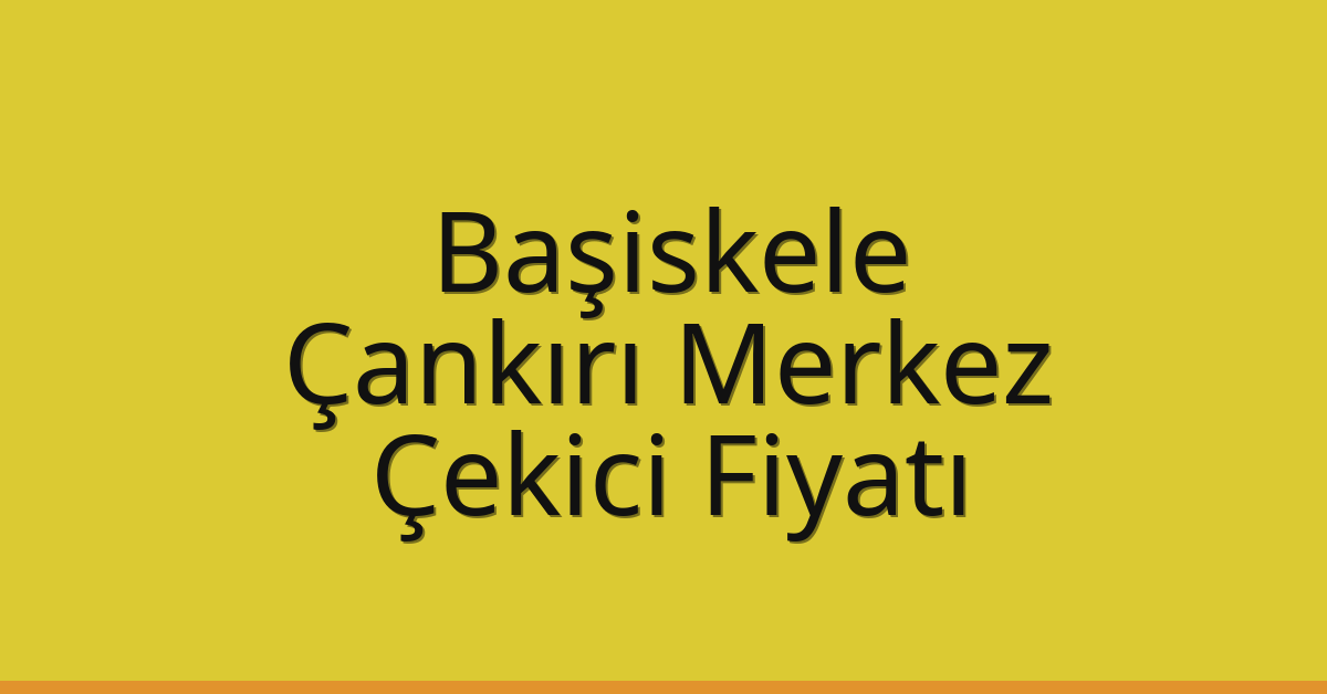 Başiskele Çekici Fiyatı – Çankırı Merkez Oto Kurtarıcı Ücreti