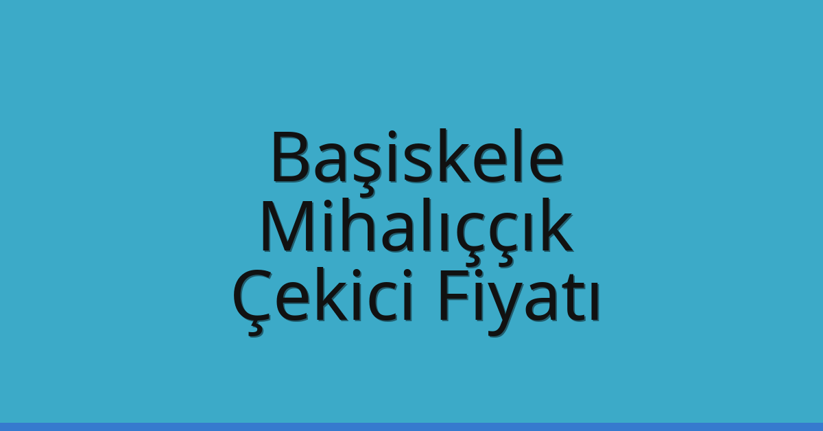 Başiskele Çekici Fiyatı – Mihalıççık Oto Kurtarıcı Ücreti