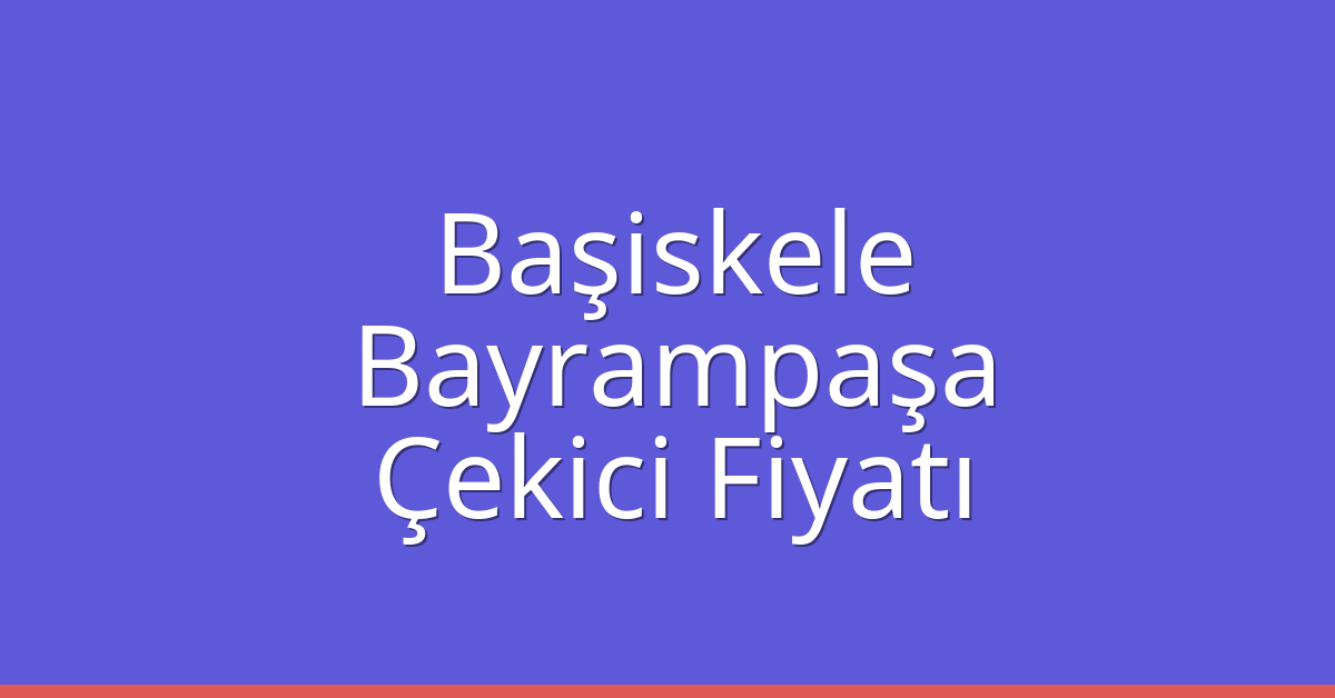 Başiskele Çekici Fiyatı – Bayrampaşa Oto Kurtarıcı Ücreti