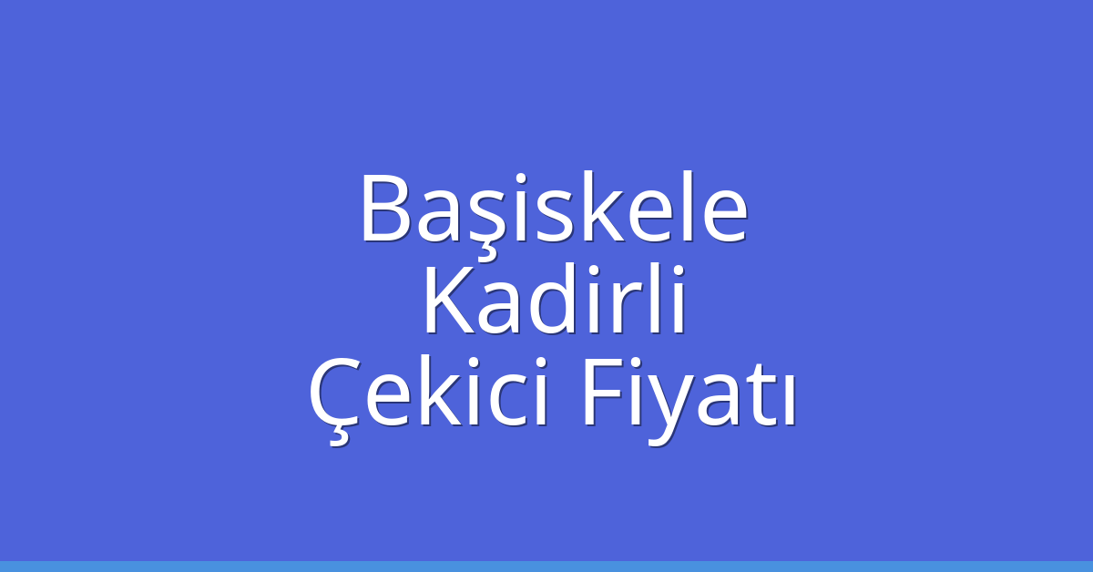Başiskele Çekici Fiyatı – Kadirli Oto Kurtarıcı Ücreti