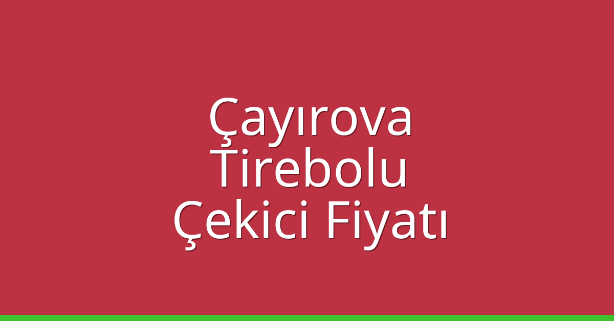 Çayırova Çekici Fiyatı – Tirebolu Oto Kurtarıcı Ücreti