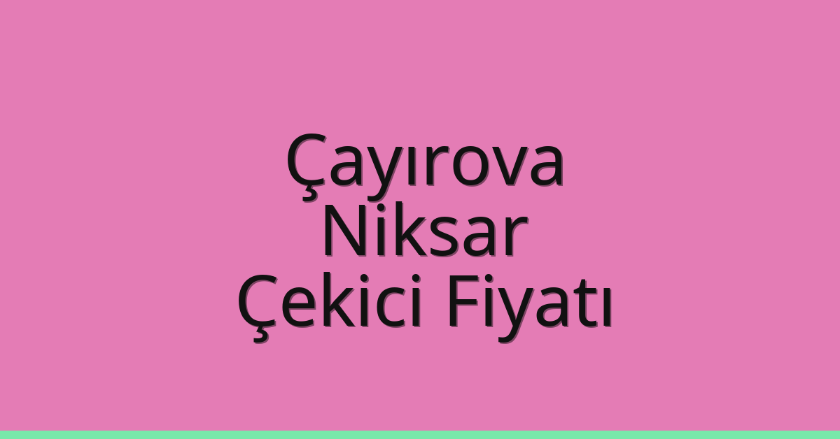 Çayırova Çekici Fiyatı – Niksar Oto Kurtarıcı Ücreti