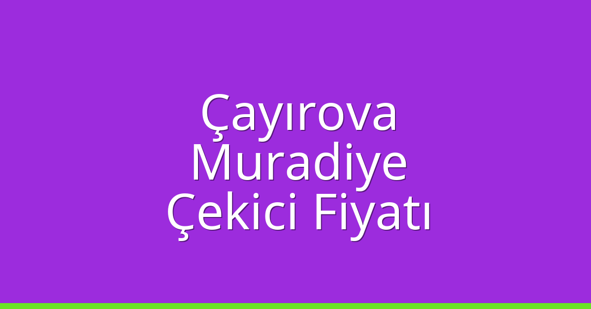 Çayırova Çekici Fiyatı – Muradiye Oto Kurtarıcı Ücreti