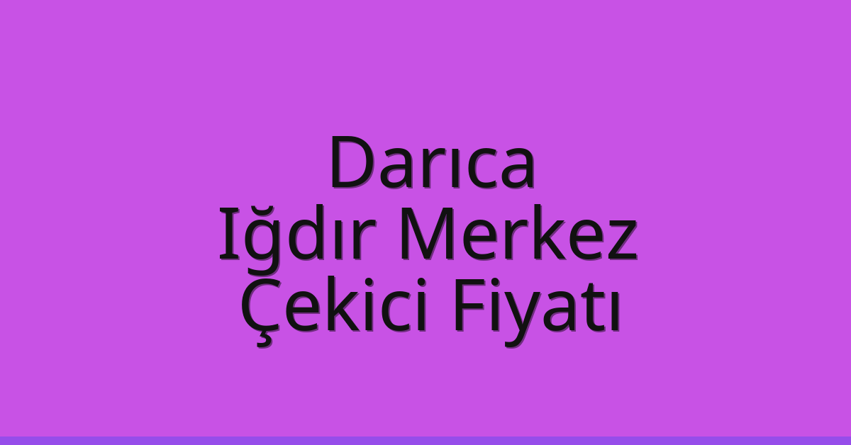 Darıca Çekici Fiyatı – Iğdır Merkez Oto Kurtarıcı Ücreti