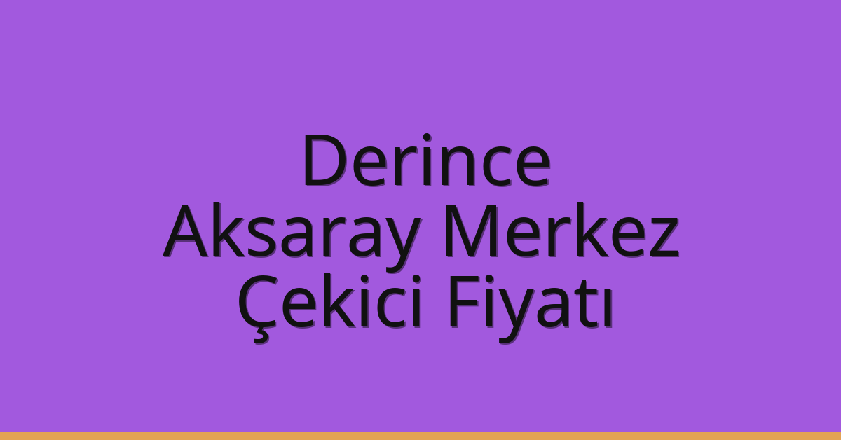 Derince Çekici Fiyatı – Aksaray Merkez Oto Kurtarıcı Ücreti