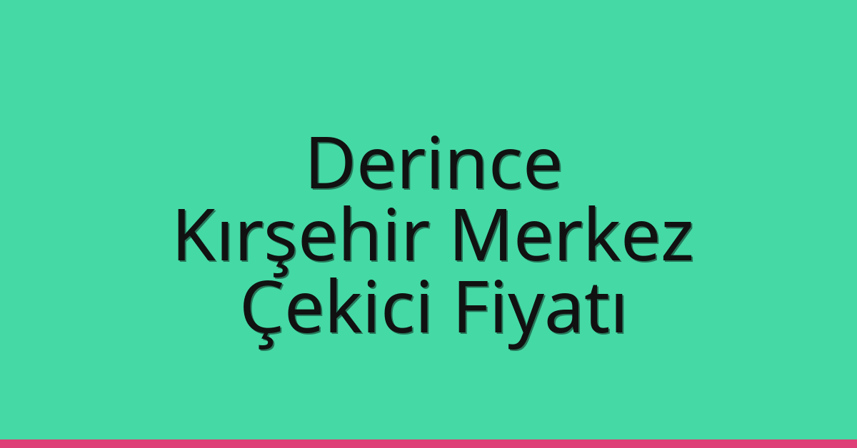Derince Çekici Fiyatı – Kırşehir Merkez Oto Kurtarıcı Ücreti