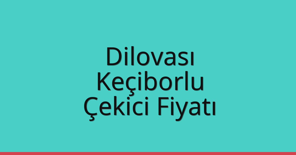 Dilovası Çekici Fiyatı – Keçiborlu Oto Kurtarıcı Ücreti