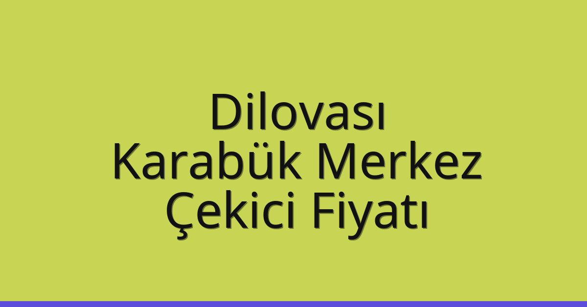 Dilovası Çekici Fiyatı – Karabük Merkez Oto Kurtarıcı Ücreti