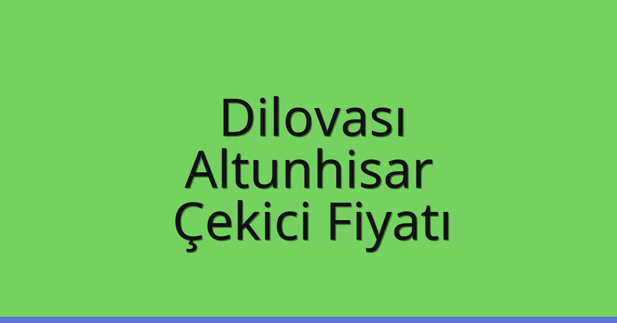 Dilovası Çekici Fiyatı – Altunhisar Oto Kurtarıcı Ücreti