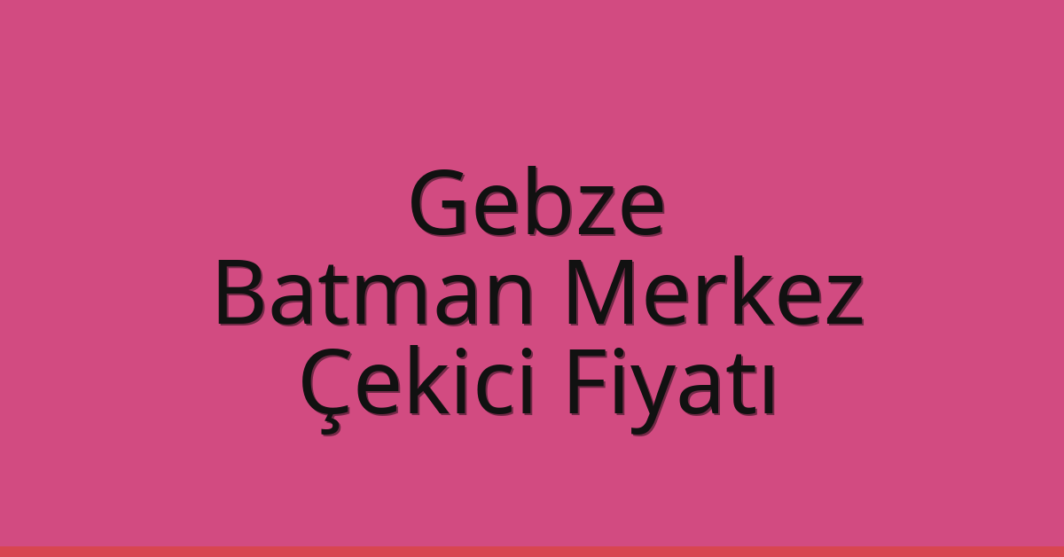 Gebze Çekici Fiyatı – Batman Merkez Oto Kurtarıcı Ücreti