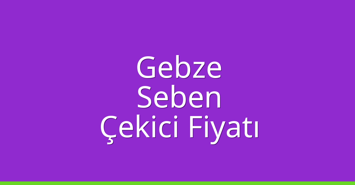 Gebze Çekici Fiyatı – Seben Oto Kurtarıcı Ücreti