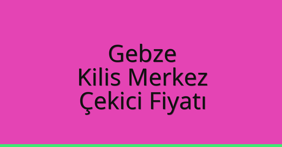 Gebze Çekici Fiyatı – Kilis Merkez Oto Kurtarıcı Ücreti