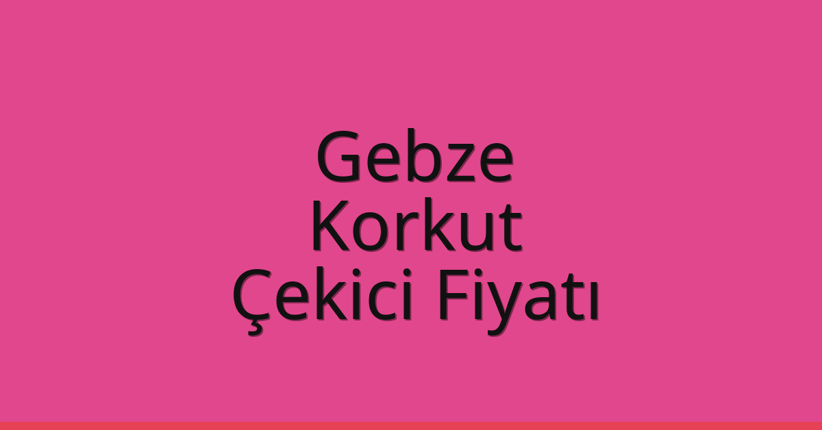 Gebze Çekici Fiyatı – Korkut Oto Kurtarıcı Ücreti