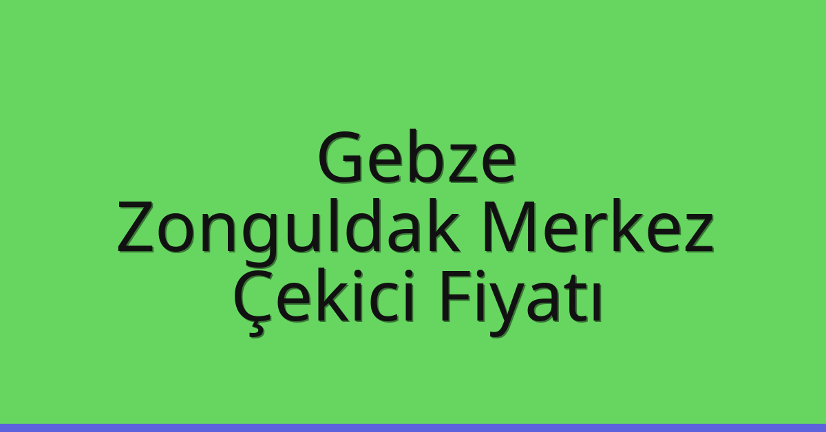 Gebze Çekici Fiyatı – Zonguldak Merkez Oto Kurtarıcı Ücreti