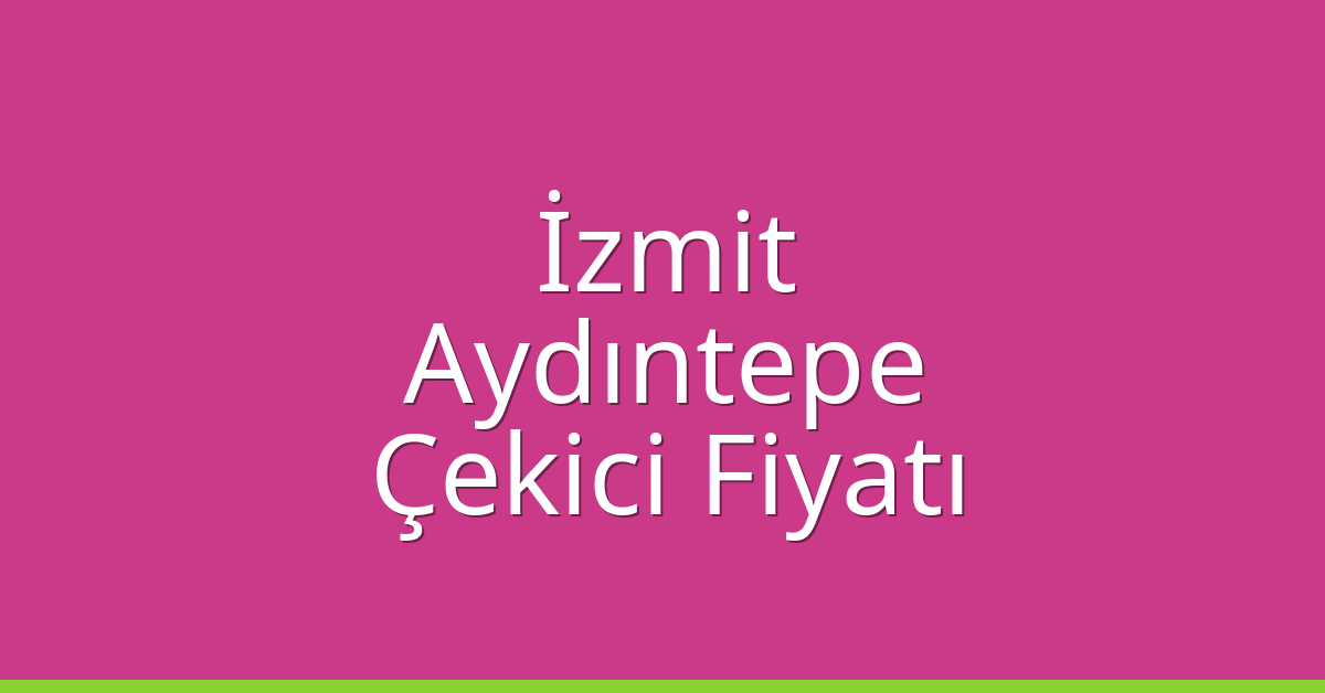 İzmit Çekici Fiyatı – Aydıntepe Oto Kurtarıcı Ücreti