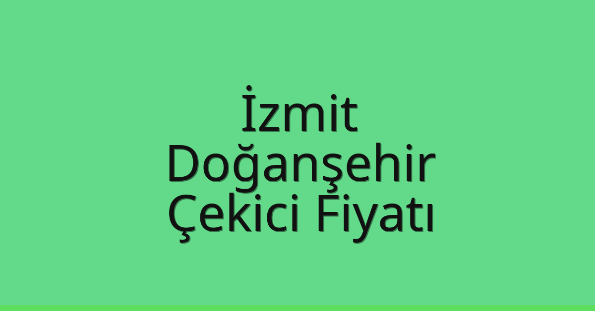 İzmit Çekici Fiyatı – Doğanşehir Oto Kurtarıcı Ücreti