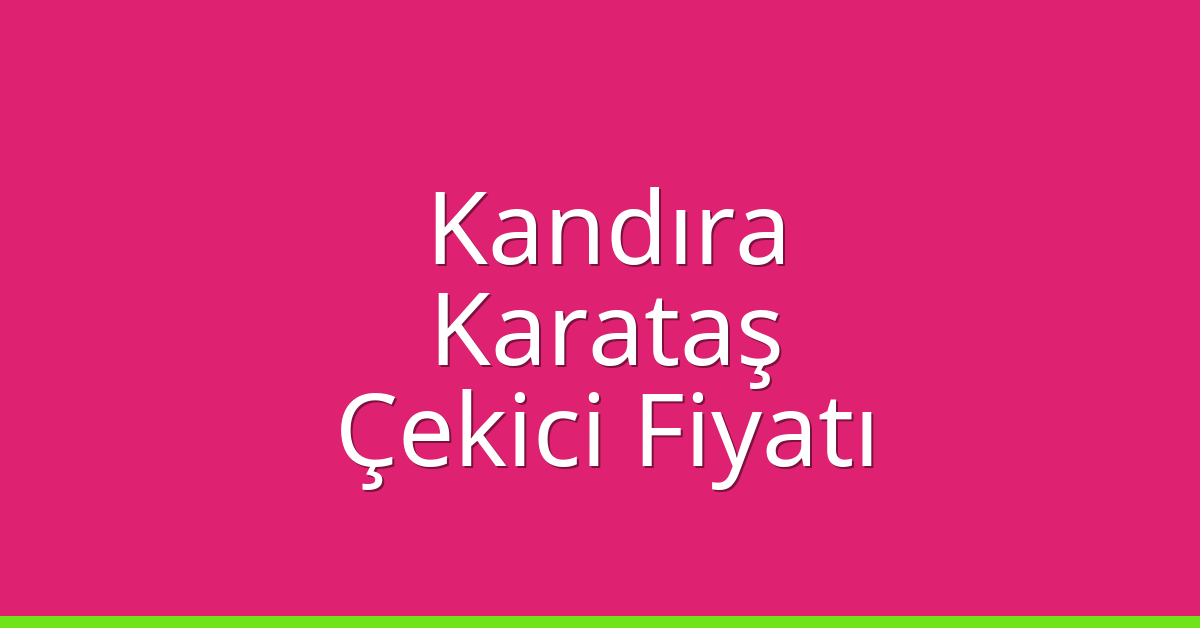 Kandıra Çekici Fiyatı – Karataş Oto Kurtarıcı Ücreti
