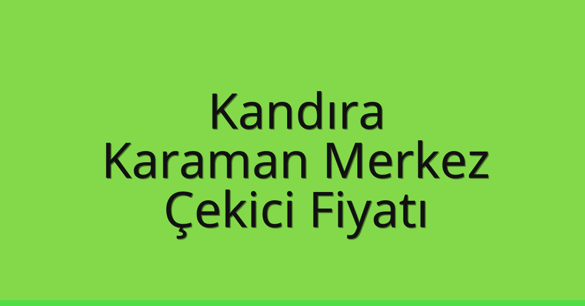 Kandıra Çekici Fiyatı – Karaman Merkez Oto Kurtarıcı Ücreti