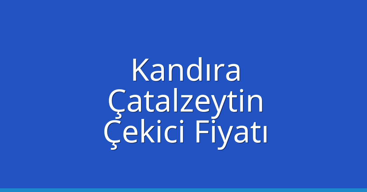 Kandıra Çekici Fiyatı – Çatalzeytin Oto Kurtarıcı Ücreti