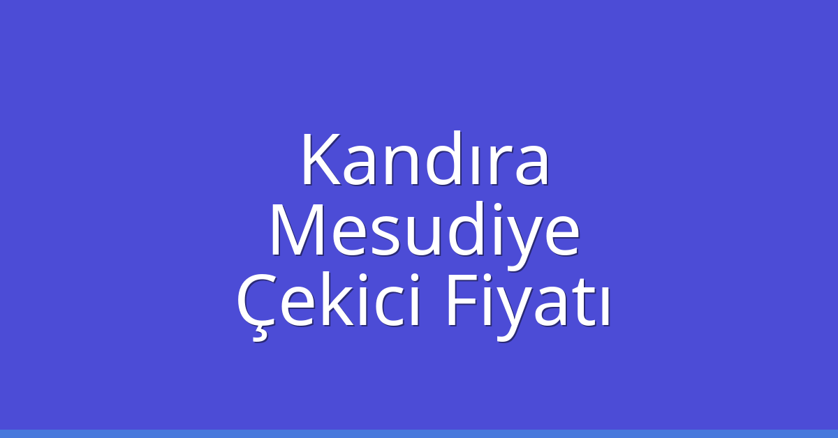 Kandıra Çekici Fiyatı – Mesudiye Oto Kurtarıcı Ücreti